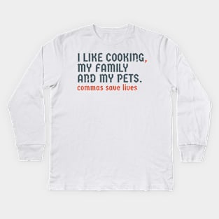 I Like Cooking my family and my pets. Pun Commas Save Lives Kids Long Sleeve T-Shirt